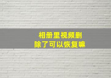 相册里视频删除了可以恢复嘛