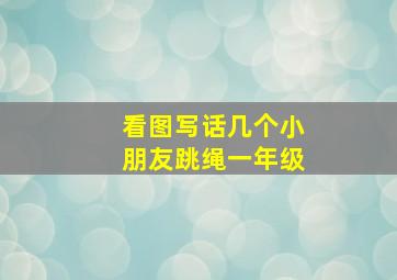 看图写话几个小朋友跳绳一年级