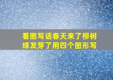 看图写话春天来了柳树绿发芽了用四个图形写