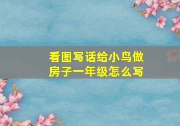 看图写话给小鸟做房子一年级怎么写