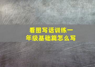 看图写话训练一年级基础篇怎么写