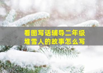 看图写话辅导二年级堆雪人的故事怎么写