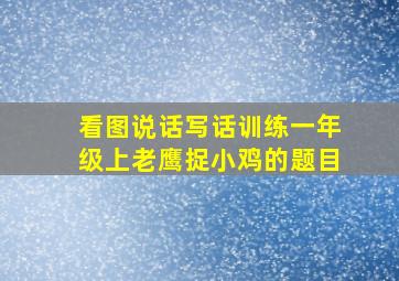 看图说话写话训练一年级上老鹰捉小鸡的题目