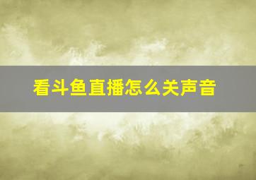 看斗鱼直播怎么关声音