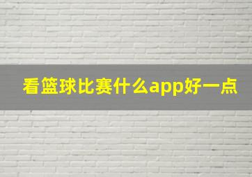 看篮球比赛什么app好一点