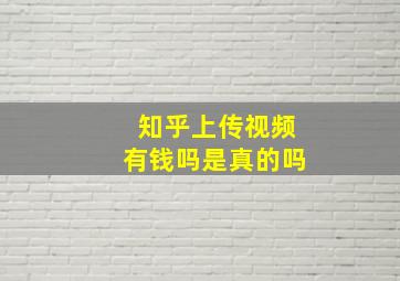 知乎上传视频有钱吗是真的吗