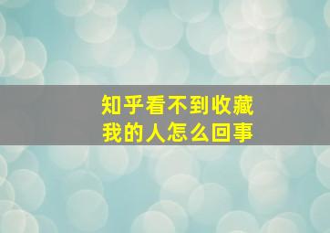 知乎看不到收藏我的人怎么回事