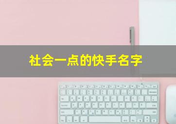 社会一点的快手名字