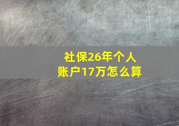 社保26年个人账户17万怎么算