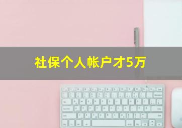 社保个人帐户才5万