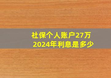 社保个人账户27万2024年利息是多少