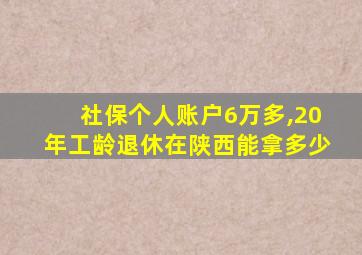 社保个人账户6万多,20年工龄退休在陕西能拿多少