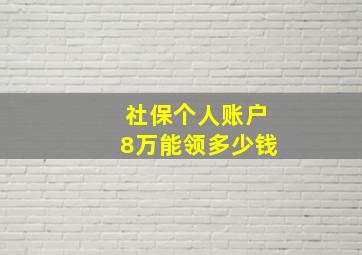 社保个人账户8万能领多少钱