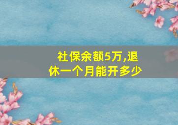 社保余额5万,退休一个月能开多少