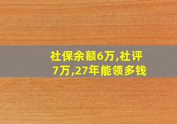 社保余额6万,社评7万,27年能领多钱