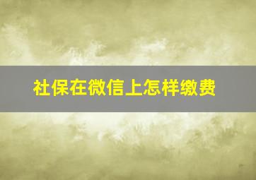 社保在微信上怎样缴费