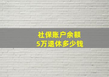 社保账户余额5万退休多少钱