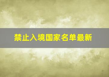 禁止入境国家名单最新