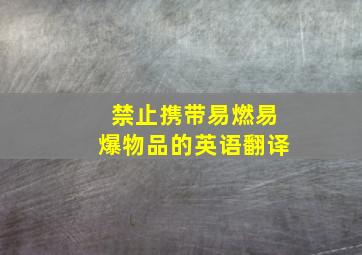 禁止携带易燃易爆物品的英语翻译