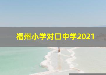 福州小学对口中学2021