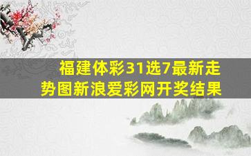 福建体彩31选7最新走势图新浪爱彩网开奖结果