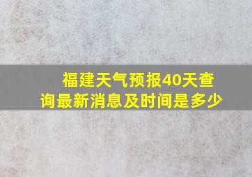 福建天气预报40天查询最新消息及时间是多少