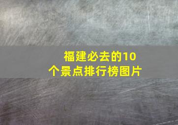 福建必去的10个景点排行榜图片