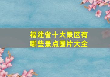 福建省十大景区有哪些景点图片大全