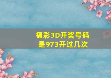 福彩3D开奖号码是973开过几次