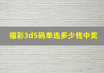 福彩3d5码单选多少钱中奖