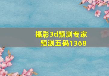 福彩3d预测专家预测五码1368