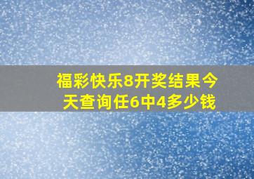 福彩快乐8开奖结果今天查询任6中4多少钱