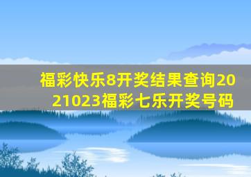 福彩快乐8开奖结果查询2021023福彩七乐开奖号码