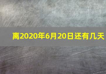 离2020年6月20日还有几天