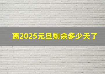 离2025元旦剩余多少天了