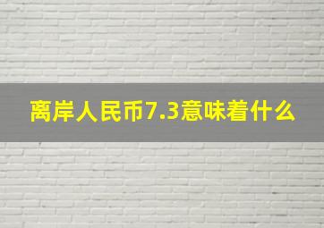 离岸人民币7.3意味着什么