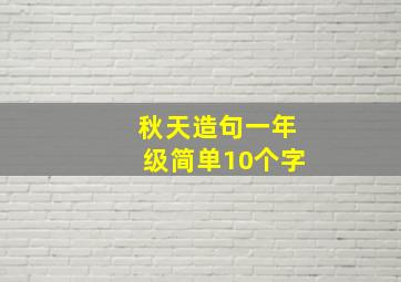 秋天造句一年级简单10个字