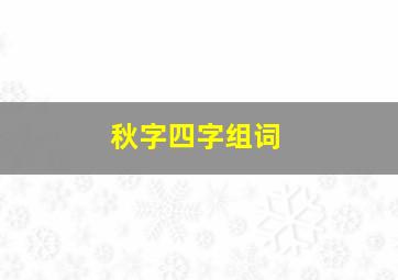 秋字四字组词