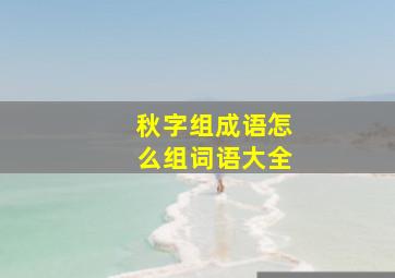 秋字组成语怎么组词语大全