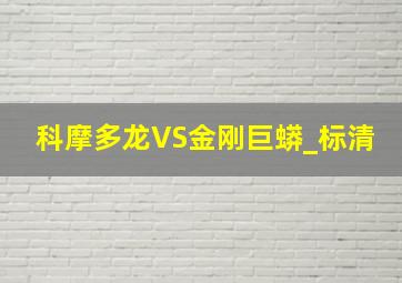 科摩多龙VS金刚巨蟒_标清