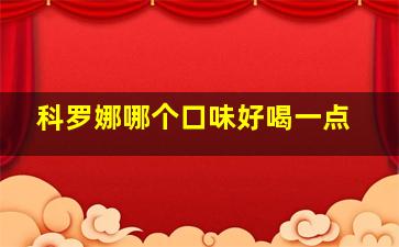 科罗娜哪个口味好喝一点