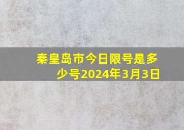 秦皇岛市今日限号是多少号2024年3月3日