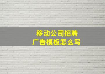 移动公司招聘广告模板怎么写