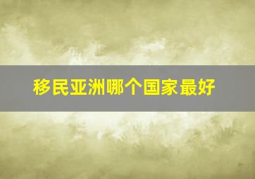 移民亚洲哪个国家最好