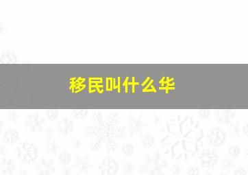 移民叫什么华