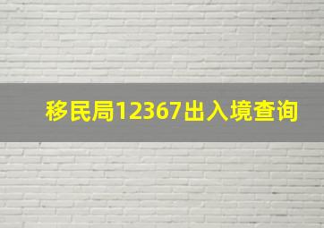 移民局12367出入境查询