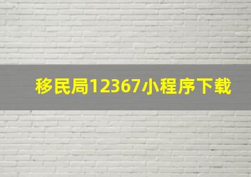 移民局12367小程序下载