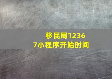 移民局12367小程序开始时间