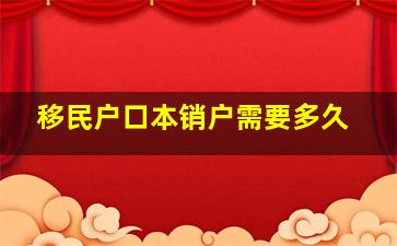 移民户口本销户需要多久