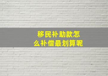 移民补助款怎么补偿最划算呢